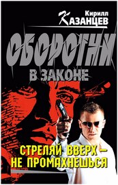 Кирилл Казанцев. Стреляй вверх – не промахнешься 