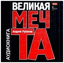 Рубанов Андрей - Великая мечта (Задворных Вячеслав/2009/112 kbps)