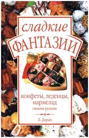Сладкие фантазии. Конфеты, леденцы, мармелад своими руками